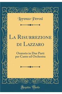 La Risurrezione Di Lazzaro: Oratorio in Due Parti Per Canto Ed Orchestra (Classic Reprint)