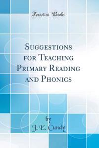 Suggestions for Teaching Primary Reading and Phonics (Classic Reprint)