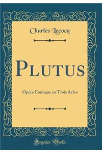 Plutus: OpÃ©ra Comique En Trois Actes (Classic Reprint)