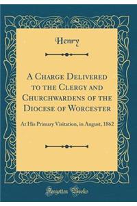 A Charge Delivered to the Clergy and Churchwardens of the Diocese of Worcester