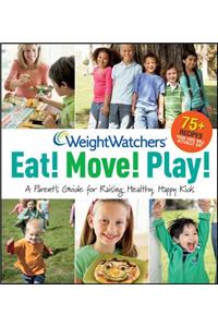 Weight Watchers Eat! Move! Play!: A Parent's Guide for Raising Healthy, Happy Kids