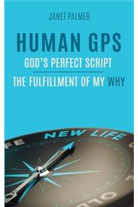 Human GPS - God's Perfect Script: The Fulfillment of My Why