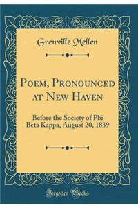 Poem, Pronounced at New Haven: Before the Society of Phi Beta Kappa, August 20, 1839 (Classic Reprint)