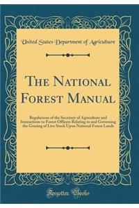 The National Forest Manual: Regulations of the Secretary of Agriculture and Instructions to Forest Officers Relating to and Governing the Grazing of Live Stock Upon National Forest Lands (Classic Reprint)