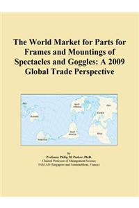 The World Market for Parts for Frames and Mountings of Spectacles and Goggles