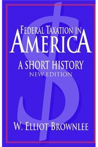 Federal Taxation in America: A Short History