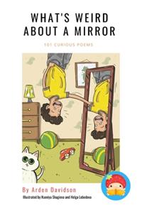 What's Weird About A Mirror: 100 Curious Poems by Arden Davidson