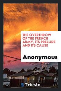 The Overthrow of the French Army, Its Prelude and Its Cause