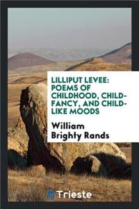 Lilliput Levee: Poems of Childhood, Child-Fancy, and Child-Like Moods; With ...