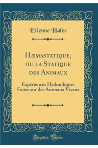 Hï¿½mastatique, Ou La Statique Des Animaux: Expï¿½riences Hydrauliques Faites Sur Des Animaux Vivans (Classic Reprint)