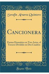 Cancionera: Poema DramÃ¡tico En Tres Actos, El Tercero Dividido En DOS Cuadros (Classic Reprint)