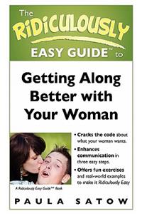 Ridiculously Easy Guide to Getting Along Better with Your Woman