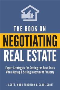 The Book on Negotiating Real Estate: Expert Strategies for Getting the Best Deals When Buying & Selling Investment Property