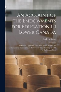 Account of the Endowments for Education in Lower Canada [microform]