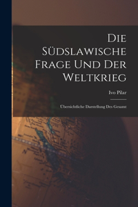 südslawische frage und der weltkrieg; übersichtliche darstellung des gesamt