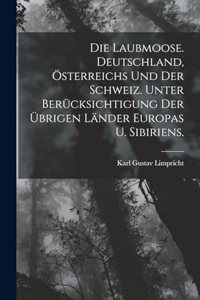 Laubmoose. Deutschland, Österreichs und der Schweiz. Unter Berücksichtigung der übrigen Länder Europas u. Sibiriens.