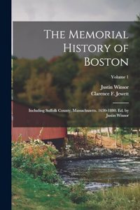 Memorial History of Boston: Including Suffolk County, Massachusetts. 1630-1880. Ed. by Justin Winsor; Volume 1