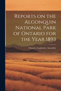Reports on the Algonquin National Park of Ontario for the Year 1893
