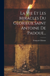 La Vie Et Les Miracles Du Glorieux Saint Antoine De Padoue...