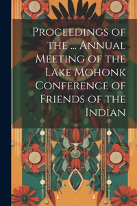 Proceedings of the ... Annual Meeting of the Lake Mohonk Conference of Friends of the Indian