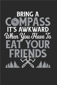 Bring A Compass It's Awkward When You Have To Eat Your Friends