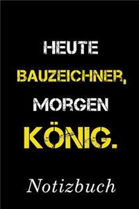 Heute Bauzeichner Morgen König Notizbuch
