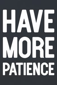 Have More Patience