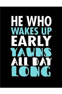 He Who Wakes Up Early Yawns All Day Long
