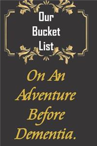 Our Bucket List. On An Adventure Before Dementia.