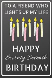 To a friend who lights up my life Happy Seventy Seventh Birthday