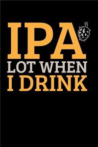 IPA Lot When I Drink