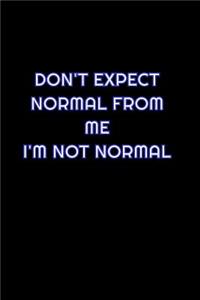 Don't Expect Normal From Me I'm Not Normal