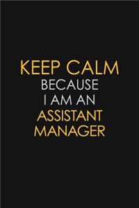 Keep Calm Because I Am An Assistant Manager