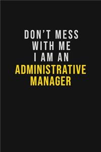 Don't Mess With Me I Am An Administrative Manager