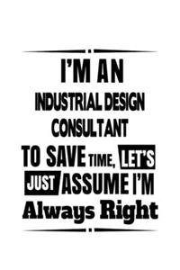 I'm An Industrial Design Consultant To Save Time, Let's Assume That I'm Always Right