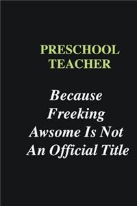 Preschool Teacher Because Freeking Awsome is Not An Official Title