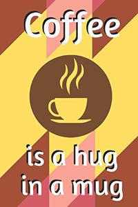 Coffee Is a Hug in a Mug