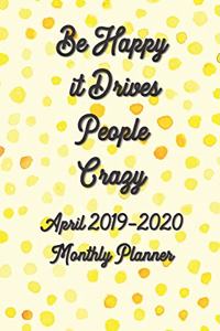 April 2019 - 2020 Be Happy It Drives People Crazy Monthly Planner