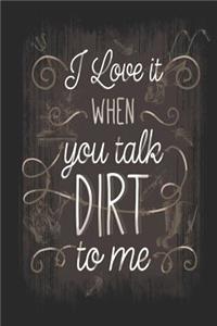 I Love It When You Talk Dirt To Me