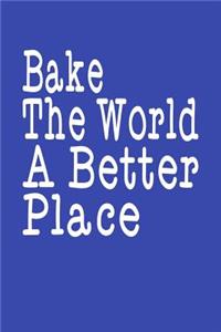 Bake The World A Better Place