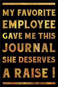 My Favorite Employee Gave Me This Journal She Deserves a Raise! Notebook Gold
