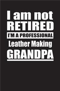 I Am Not Retired I'm A Professional Leather Making Grandpa