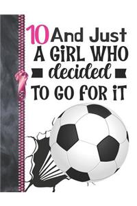 10 And Just A Girl Who Decided To Go For It: A4 Large Determination & Drive Soccer Ball Writing Journal Book For Girls