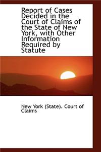 Report of Cases Decided in the Court of Claims of the State of New York, with Other Information Requ