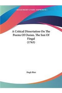 Critical Dissertation On The Poems Of Ossian, The Son Of Fingal (1763)