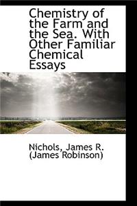 Chemistry of the Farm and the Sea. with Other Familiar Chemical Essays