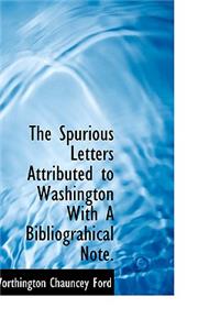 The Spurious Letters Attributed to Washington with a Bibliograhical Note.