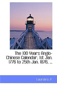 The 100 Years Anglo-Chinese Calendar, 1st Jan. 1776 to 25th Jan. 1876, ...