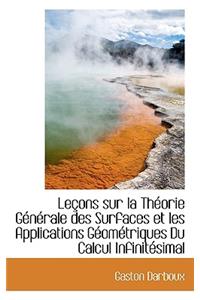 Lecons Sur La Theorie Generale Des Surfaces Et Les Applications Geometriques Du Calcul Infinitesimal