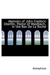 Memoirs of John Frederic Oberlin, Pastor of Waldbach, in the Ban de La Roche